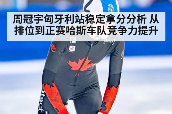 周冠宇匈牙利站稳定拿分分析 从排位到正赛哈斯车队竞争力提升